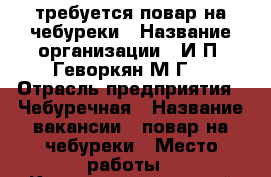 требуется повар на чебуреки › Название организации ­ И.П. Геворкян М.Г. › Отрасль предприятия ­ Чебуречная › Название вакансии ­ повар на чебуреки › Место работы ­ Краснодарския край город Ейск ул. Победы д.107/1 › Подчинение ­ директору › Минимальный оклад ­ 1 000 › Максимальный оклад ­ 1 000 › Процент ­ 0 › База расчета процента ­ 0 › Возраст от ­ 30 › Возраст до ­ 50 - Краснодарский край Работа » Вакансии   